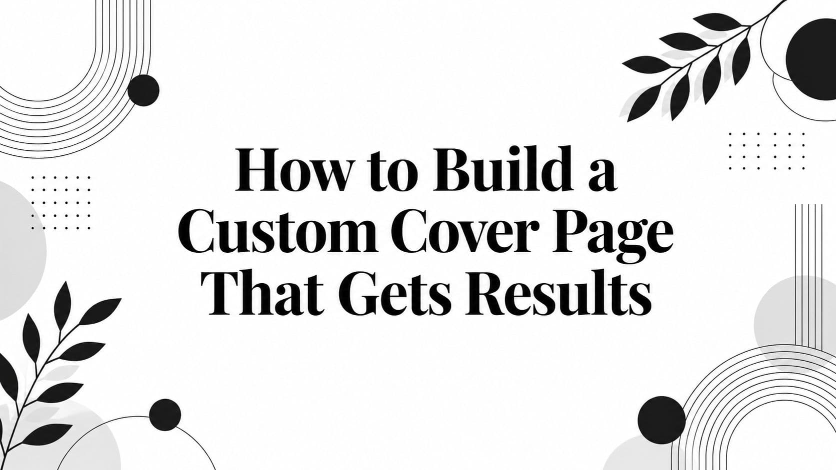 How to Build a Custom Cover Page That Gets Results